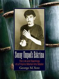 Cover image for Sonny Umpad's Eskrima: The Life and Teachings of a Filipino Martial Arts Master