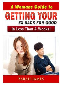 Cover image for A Womans Guide to Getting your Ex Back for Good: In Less Than 4 Weeks!