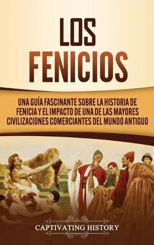 Cover image for Los Fenicios: Una Guia Fascinante sobre la Historia de Fenicia y el Impacto de una de las Mayores Civilizaciones Comerciantes del Mundo Antiguo