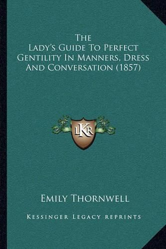 Cover image for The Lady's Guide to Perfect Gentility in Manners, Dress and Conversation (1857)