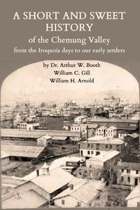 Cover image for A Short and Sweet History of the Chemung Valley from the Iroquois Days to 1923