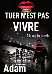 Cover image for Tuer n'est pas vivre 3: 3. Le sang d'un assassin