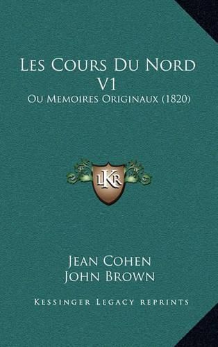 Les Cours Du Nord V1: Ou Memoires Originaux (1820)