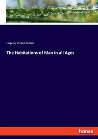 Cover image for The Habitations of Man in all Ages