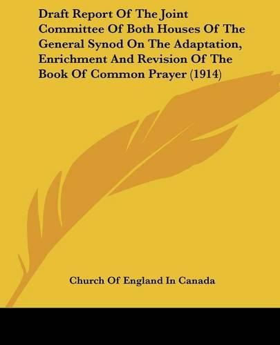 Draft Report of the Joint Committee of Both Houses of the General Synod on the Adaptation, Enrichment and Revision of the Book of Common Prayer (1914)