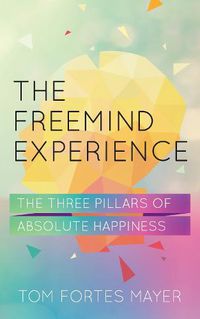 Cover image for The Freemind Experience: The Three Pillars of Absolute Happiness