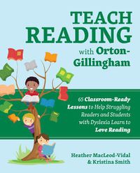 Cover image for Teach Reading With Orton-gillingham: 70 Classroom-Ready Lessons to Help Struggling Readers and Students with Dyslexia Learn to Love Reading