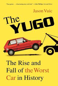 Cover image for The Yugo: The rise and fall of the worst car in history