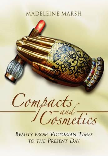 Cover image for Compacts and Cosmetics: Beauty from Victorian Times to the Present Day