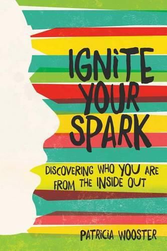 Cover image for Ignite Your Spark: Discovering Who You Are from the Inside Out