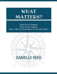 Cover image for What Matters?: Find Your Values, Live Your Values, Give Others Permission to Do the Same