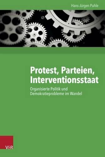 Protest, Parteien, Interventionsstaat: Organisierte Politik Und Demokratieprobleme Im Wandel