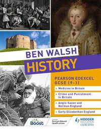 Cover image for Ben Walsh History: Pearson Edexcel GCSE (9-1): Medicine in Britain, Crime and Punishment in Britain, Anglo-Saxon and Norman England and Early Elizabethan England