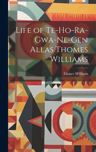 Life of Te-Ho-Ra-Gwa-Ne-Gen Allas Thomes Williams