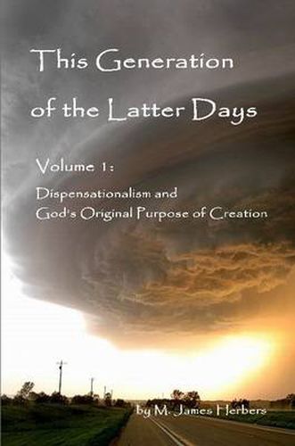 Cover image for This Generation of the Latter Days, Volume I Dispensationalism and God's Original Purpose of Creation