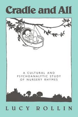 Cover image for Cradle and All: A Cultural and Psychoanalytic Study of Nursery Rhymes