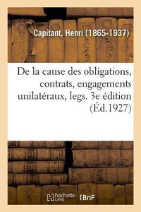 Cover image for de la Cause Des Obligations, Contrats, Engagements Unilateraux, Legs. 3e Edition