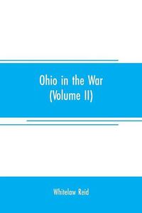 Cover image for Ohio in the war: her statesmen, her generals, and soldiers (Volume II) The history of her regiments and other military organizations