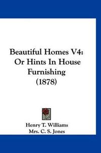 Cover image for Beautiful Homes V4: Or Hints in House Furnishing (1878)
