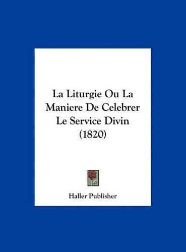 Cover image for La Liturgie Ou La Maniere de Celebrer Le Service Divin (1820)