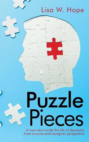 Cover image for Puzzle Pieces: A New View Inside the Life of Dementia from a Nurse and Caregiver Perspective