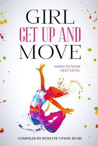 Cover image for Girl Get Up and Move: Going To Your Next Level