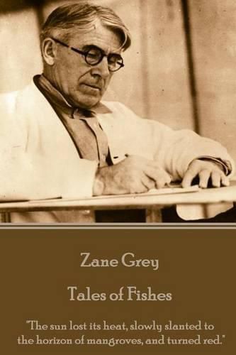 Cover image for Zane Grey - Tales of Fishes: The sun lost its heat, slowly slanted to the horizon of mangroves, and turned red.