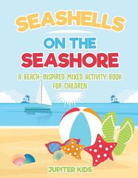 Cover image for Seashells On The Seashore: A Beach-Inspired Mixed Activity Book for Children