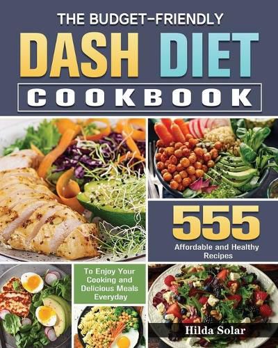 Cover image for The Budget - Friendly Dash Diet Cookbook: 555 Affordable and Healthy Recipes to Enjoy Your Cooking and Delicious Meals Everyday