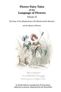 Cover image for Flower Fairy Tales of the Language of Flowers: The Story of Two Shepherdesses, The Blonde and the Brunette: and of a Queen of France.