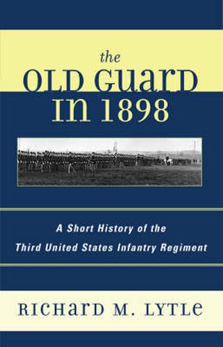 Cover image for The Old Guard in 1898: A Short History of the Third United States Infantry Regiment