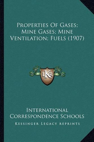 Cover image for Properties of Gases; Mine Gases; Mine Ventilation; Fuels (1907)