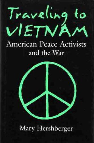 Cover image for Traveling to Vietnam: American Peace Activists and the War