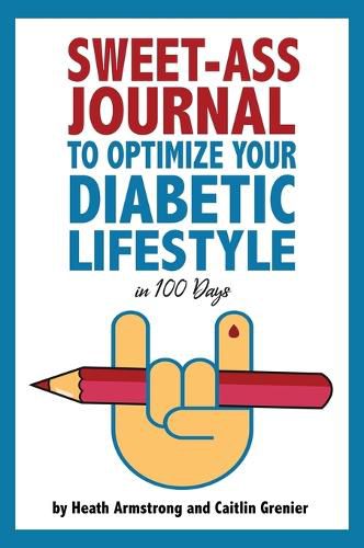 Cover image for Sweet-Ass Journal to Optimize Your Diabetic Lifestyle in 100 Days: Guide & Journal: A Simple Daily Practice to Optimize Your Diabetic Lifestyle Forever - Type 1, Type 2, LADA, MODY, and Prediabetes