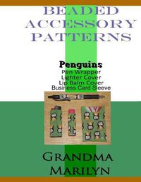 Cover image for Beaded Accessory Patterns: Penguin Pen Wrap, Lip Balm Cover, Lighter Cover, and Business Card Sleeve