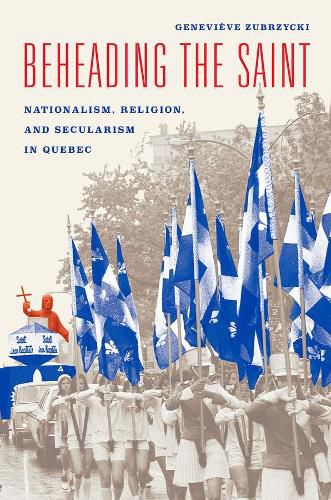 Cover image for Beheading the Saint - Nationalism, Religion, and Secularism in Quebec