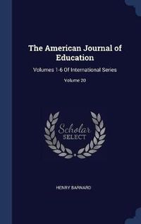 Cover image for The American Journal of Education: Volumes 1-6 of International Series; Volume 20