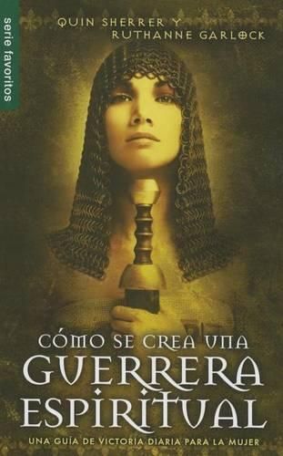 Cover image for Como Se Crea Una Guerrera Espiritual: Una Guia de Victoria Diaria Para La Mujer