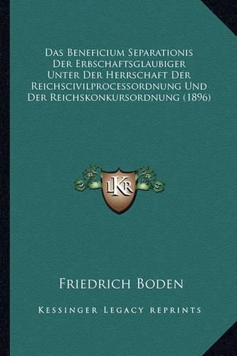 Cover image for Das Beneficium Separationis Der Erbschaftsglaubiger Unter Der Herrschaft Der Reichscivilprocessordnung Und Der Reichskonkursordnung (1896)