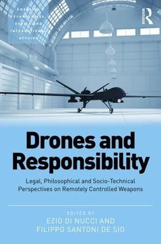 Cover image for Drones and Responsibility: Legal, Philosophical and Socio-Technical Perspectives on Remotely Controlled Weapons