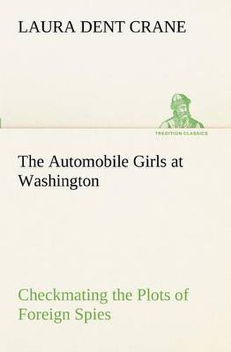 Cover image for The Automobile Girls at Washington Checkmating the Plots of Foreign Spies