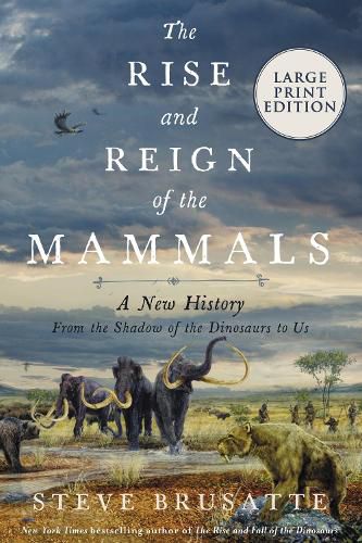 Cover image for The Rise and Reign of the Mammals: A New History, from the Shadow of the Dinosaurs to Us