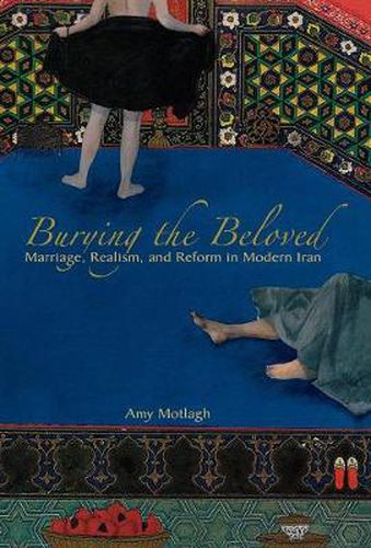 Cover image for Burying the Beloved: Marriage, Realism, and Reform in Modern Iran