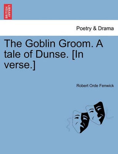 Cover image for The Goblin Groom. a Tale of Dunse. [In Verse.]