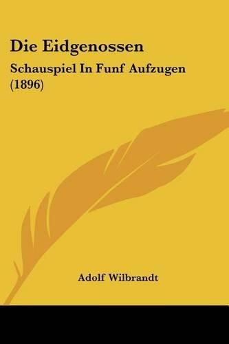 Die Eidgenossen: Schauspiel in Funf Aufzugen (1896)