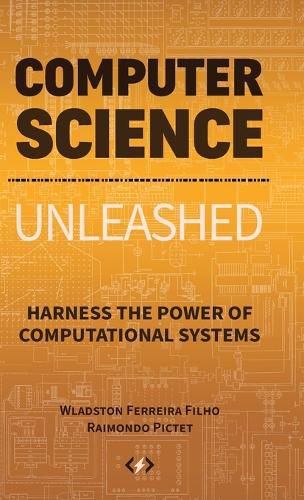 Cover image for Computer Science Unleashed: Harness the Power of Computational Systems