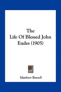 Cover image for The Life of Blessed John Eudes (1905)