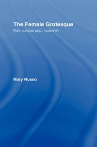 Cover image for The Female Grotesque: Risk, Excess and Modernity