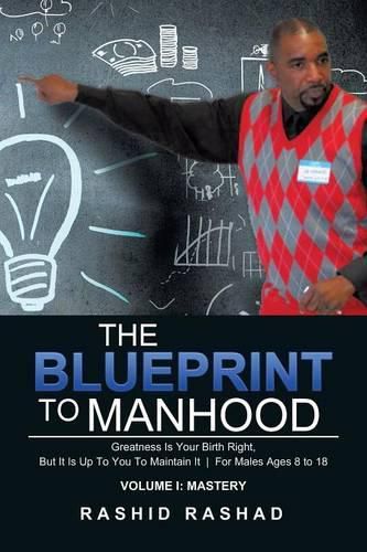 Cover image for The Blueprint to Manhood: Greatness Is Your Birth Right, But It Is Up To You To Maintain It For Males Ages 8 to 18