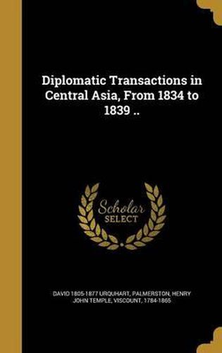 Diplomatic Transactions in Central Asia, from 1834 to 1839 ..